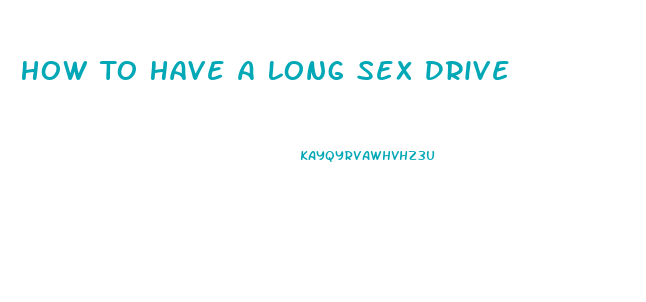 How To Have A Long Sex Drive