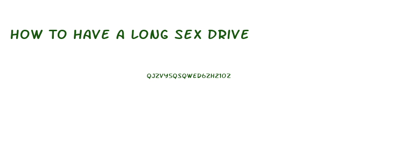 How To Have A Long Sex Drive