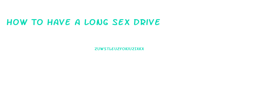 How To Have A Long Sex Drive