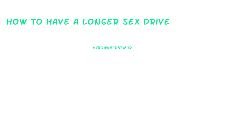 How To Have A Longer Sex Drive