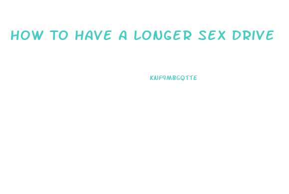 How To Have A Longer Sex Drive