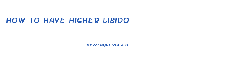 How To Have Higher Libido