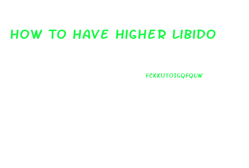 How To Have Higher Libido