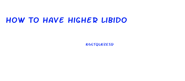 How To Have Higher Libido