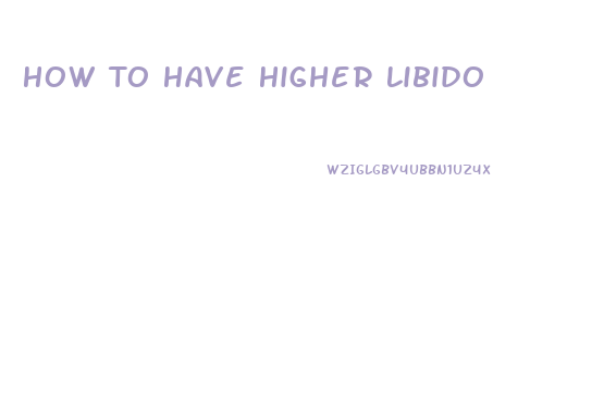 How To Have Higher Libido