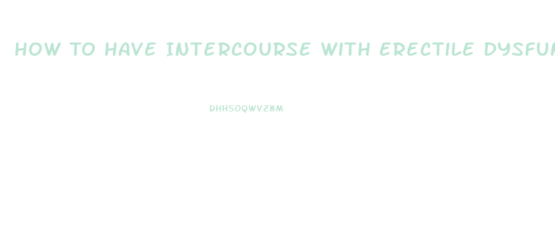 How To Have Intercourse With Erectile Dysfunction
