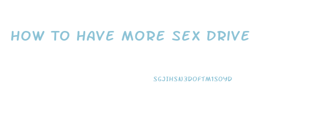 How To Have More Sex Drive