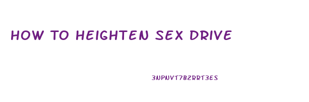 How To Heighten Sex Drive
