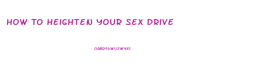 How To Heighten Your Sex Drive