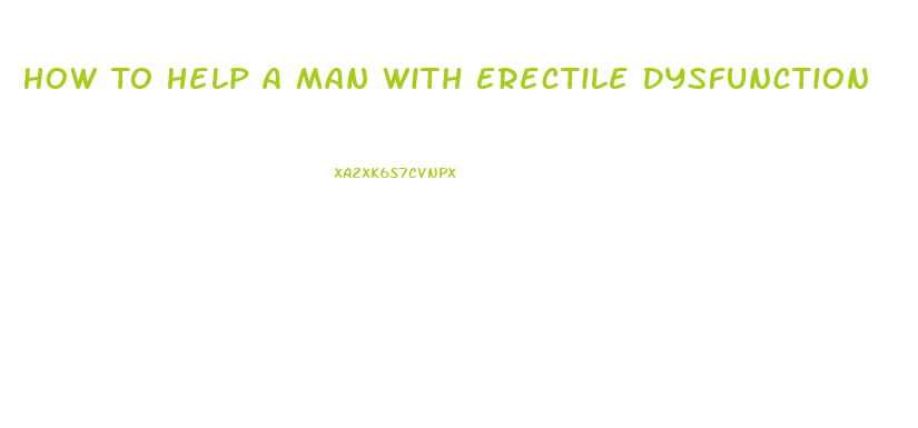 How To Help A Man With Erectile Dysfunction