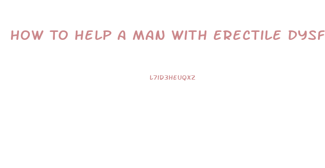 How To Help A Man With Erectile Dysfunction