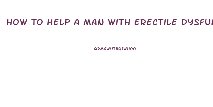 How To Help A Man With Erectile Dysfunction