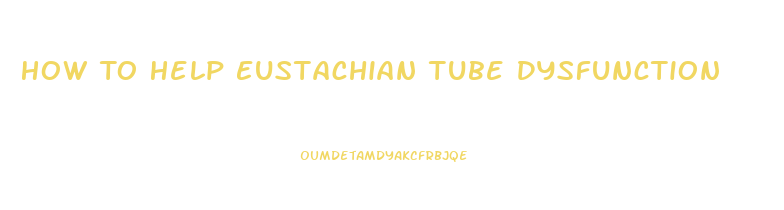 How To Help Eustachian Tube Dysfunction