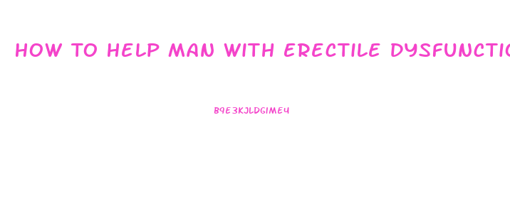 How To Help Man With Erectile Dysfunction