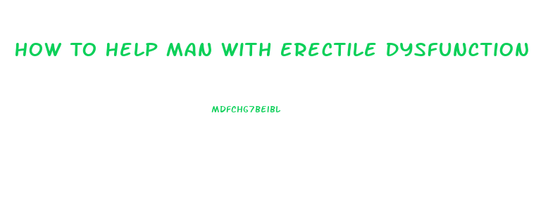 How To Help Man With Erectile Dysfunction