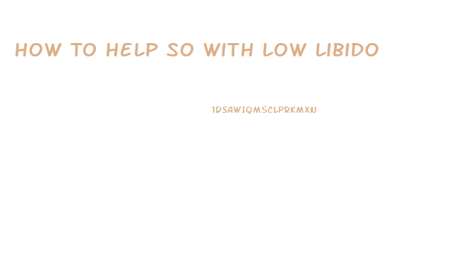 How To Help So With Low Libido