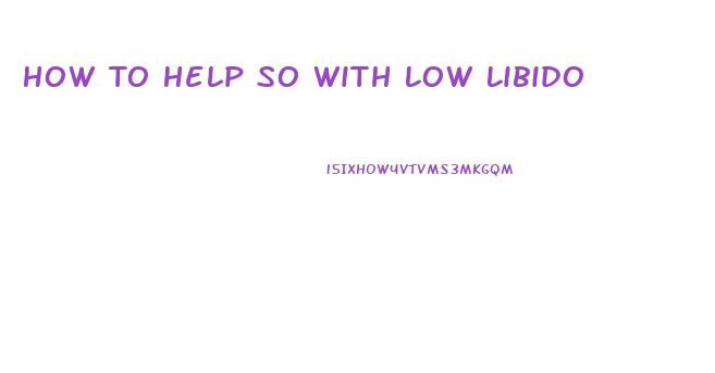 How To Help So With Low Libido