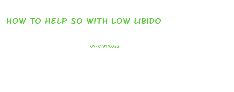 How To Help So With Low Libido