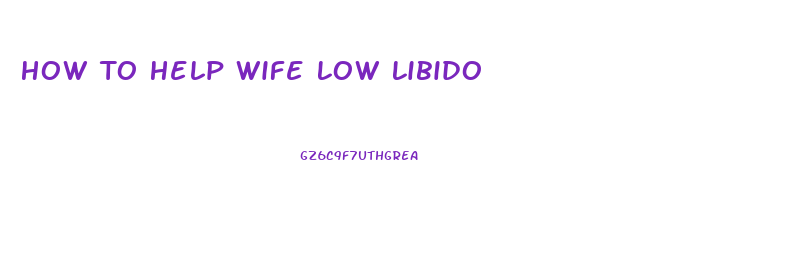 How To Help Wife Low Libido