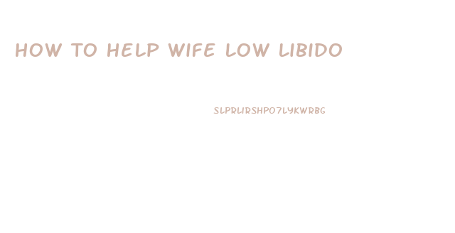 How To Help Wife Low Libido