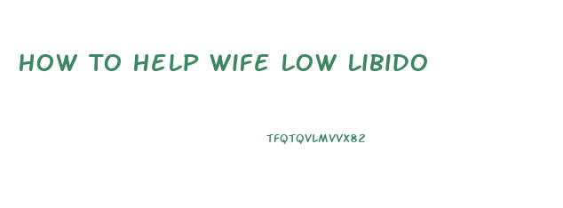 How To Help Wife Low Libido