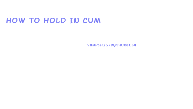 How To Hold In Cum