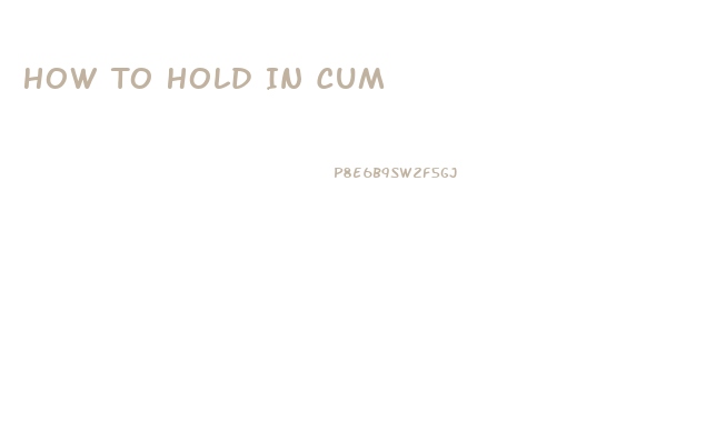 How To Hold In Cum