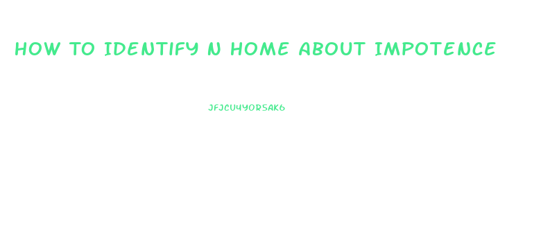 How To Identify N Home About Impotence