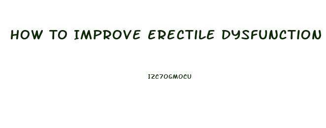 How To Improve Erectile Dysfunction Fast