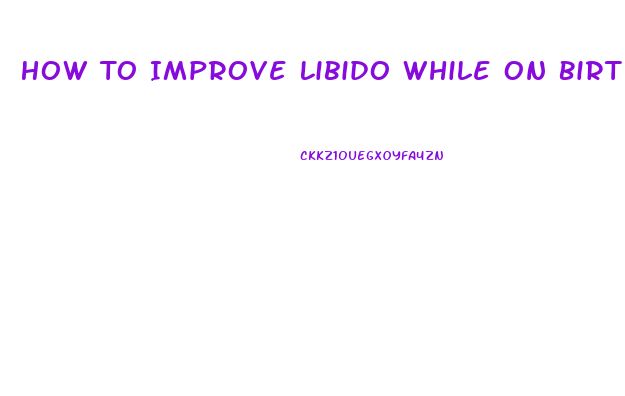 How To Improve Libido While On Birth Control