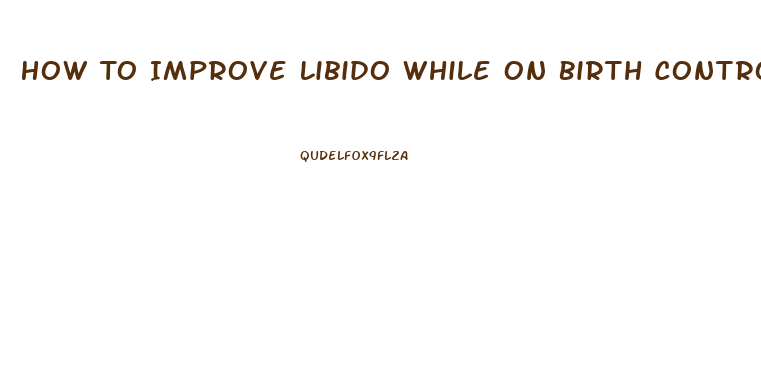 How To Improve Libido While On Birth Control