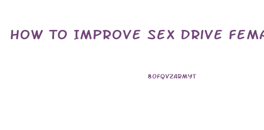 How To Improve Sex Drive Female