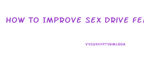 How To Improve Sex Drive Female