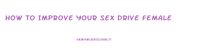 How To Improve Your Sex Drive Female