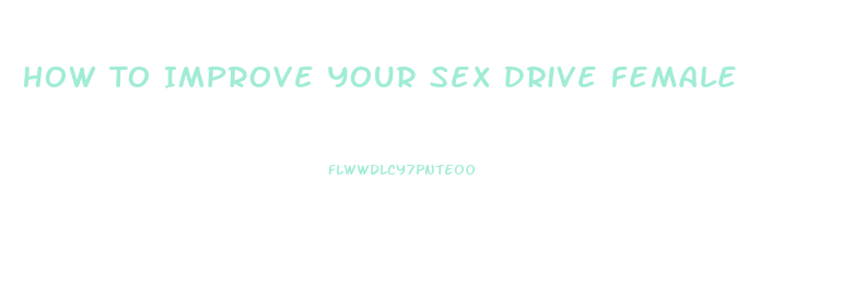 How To Improve Your Sex Drive Female