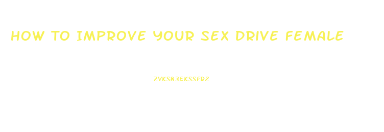 How To Improve Your Sex Drive Female