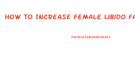 How To Increase Female Libido Fast