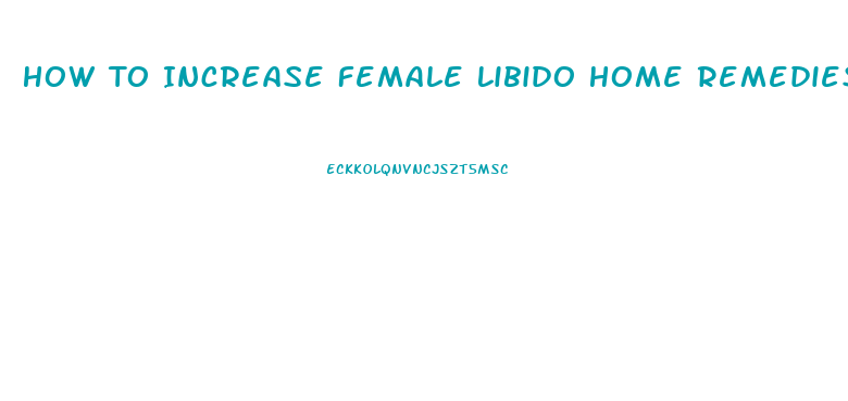 How To Increase Female Libido Home Remedies