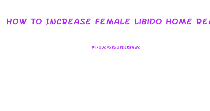 How To Increase Female Libido Home Remedies