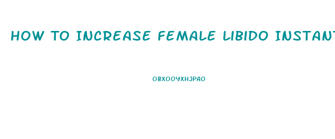 How To Increase Female Libido Instantly