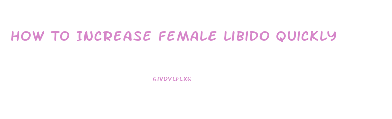 How To Increase Female Libido Quickly