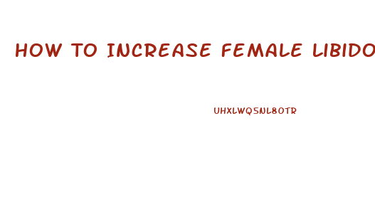 How To Increase Female Libido Quickly