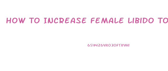 How To Increase Female Libido Today