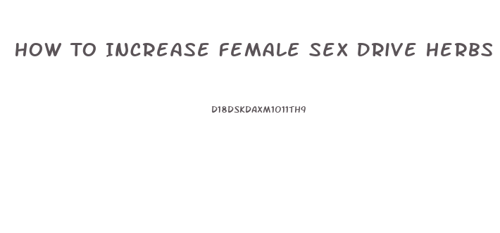 How To Increase Female Sex Drive Herbs