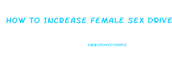 How To Increase Female Sex Drive Naturally