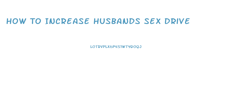 How To Increase Husbands Sex Drive