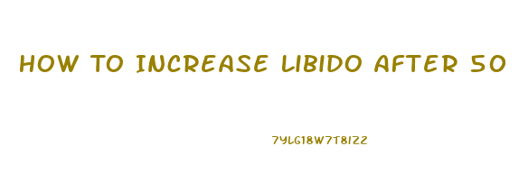 How To Increase Libido After 50