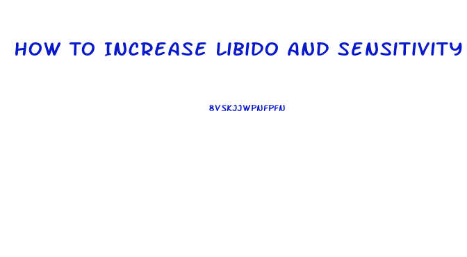 How To Increase Libido And Sensitivity In Men