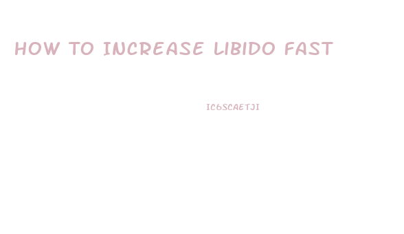 How To Increase Libido Fast