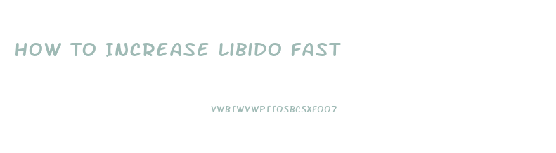 How To Increase Libido Fast